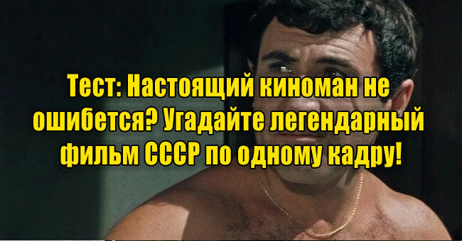 Настоящий киноман не ошибется? Угадайте легендарный фильм СССР по одному кадру!