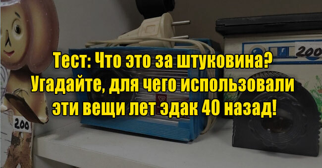 Что это за штуковина? Угадайте, для чего использовали эти вещи лет эдак 40 назад!