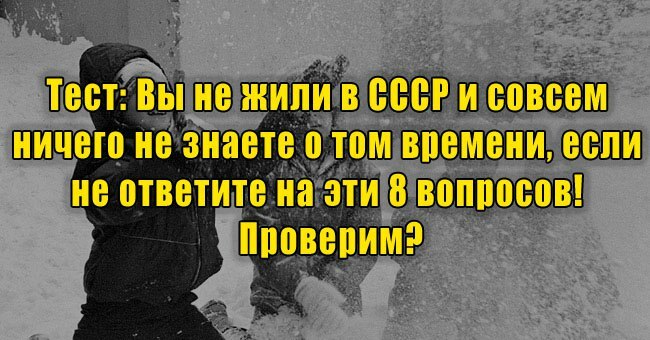 Вы не жили в СССР и совсем ничего не знаете о том времени, если не ответите на эти 8 вопросов!  Проверим?