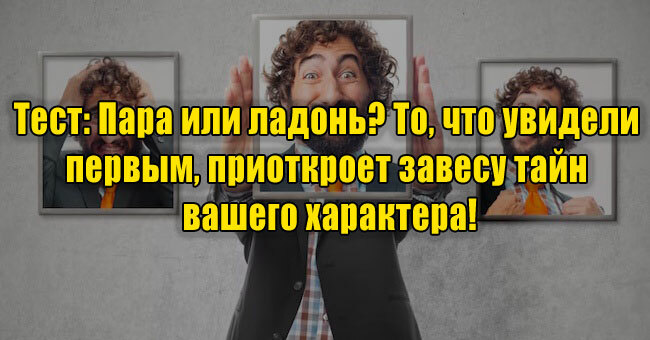 Пара или ладонь? То, что увидели первым, приоткроет завесу тайн вашего характера!