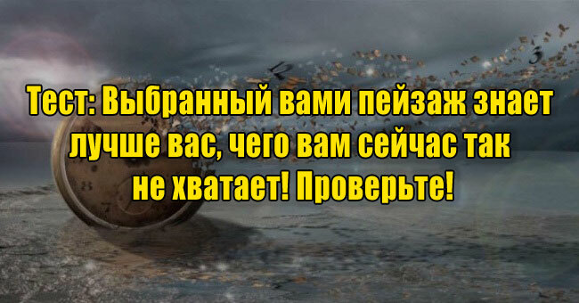 Выбранный вами пейзаж знает лучше вас, чего вам сейчас так не хватает! Проверьте!