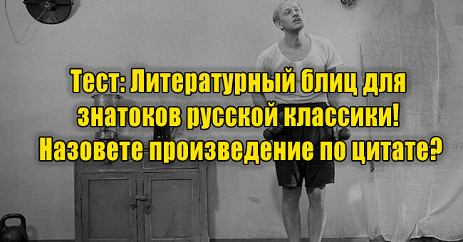 Литературный блиц для знатоков русской классики! Назовете произведение по цитате?