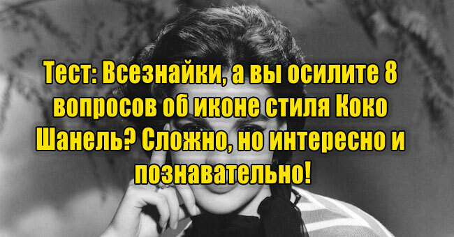 Всезнайки, а вы осилите 8 вопросов  об иконе стиля Коко Шанель? Сложно, но интересно и познавательно!