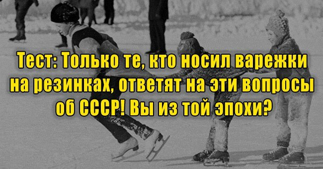 Только те, кто носил варежки на резинках, ответят на эти вопросы об СССР! Вы из той эпохи?