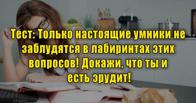 Только настоящие умники не заблудятся в лабиринтах этих вопросов! Докажи, что ты и есть эрудит!